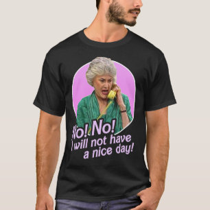 Dorothy Zbornak No I Will Not Have A Nice Day! T-Shirt