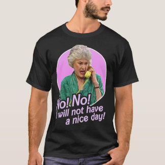 Dorothy Zbornak No I Will Not Have A Nice Day!   T-Shirt