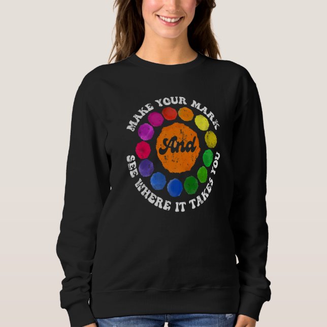 Dot Day Make Your Mark See Where It Takes You Dot  Sweatshirt (Front)