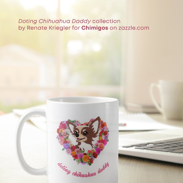 doting chihuahua daddy roses heart coffee mug (doting chihuahua daddy gift mug with chihuahua and roses love heart by Renate Kriegler for Chimigos)