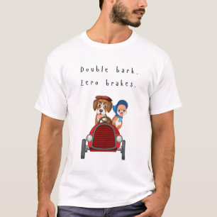 Double bark. Zero brakes. T-Shirt