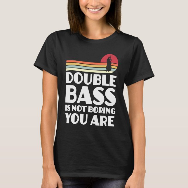 double bass is not boring you are double basses T-Shirt (Front)