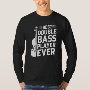 Double Bass Player Best Double Bass Player Ever T-Shirt