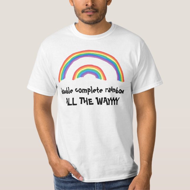 Double Complete Rainbow... All the Way T-Shirt (Front)