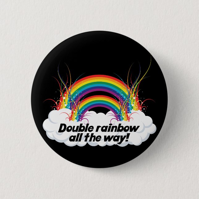 DOUBLE RAINBOW ALL THE WAY 2 INCH ROUND BUTTON (Front)
