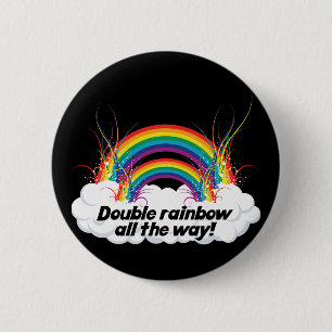DOUBLE RAINBOW ALL THE WAY 2 INCH ROUND BUTTON