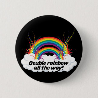 DOUBLE RAINBOW ALL THE WAY 2 INCH ROUND BUTTON
