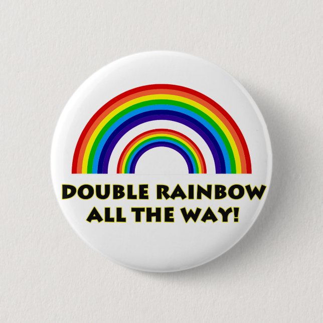 Double Rainbow. ALL THE WAY!! 2 Inch Round Button (Front)