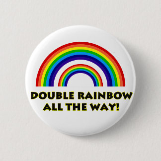 Double Rainbow. ALL THE WAY!! 2 Inch Round Button