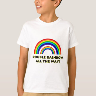 Double Rainbow. ALL THE WAY!! T-Shirt