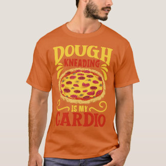 Dough kneading is my cadio pizza maker T-Shirt