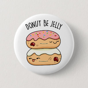 Doughnut Be Jelly Funny Doughnut Pun  2 Inch Round Button