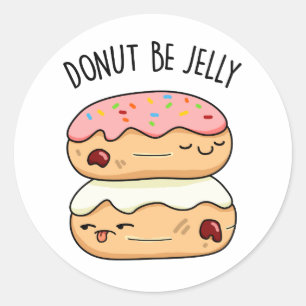 Doughnut Be Jelly Funny Doughnut Pun  Classic Round Sticker