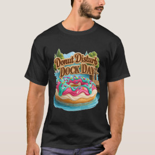 Doughnut Disturb Dock Day Funny Lake Floating T-Shirt