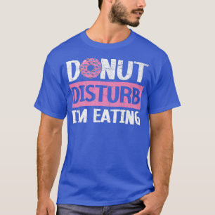Doughnut Disturb I'm Eating Doughnut Food Baking B T-Shirt
