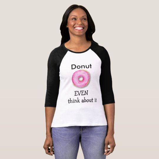 Doughnut even think about it t shirt