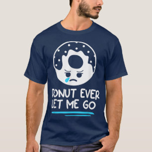 Doughnut Ever Let Me Go Wedding Marriage Bride And T-Shirt