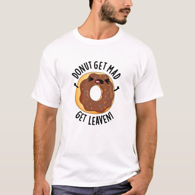 Doughnut Get Mad Get Leaven Funny Doughnut Pun  T-Shirt (Front)