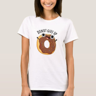 Doughnut Give Up Funny Food Puns  T-Shirt