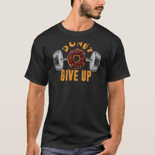 Doughnut Give Up Gym For Men Women Pun Fitness 1 T-Shirt