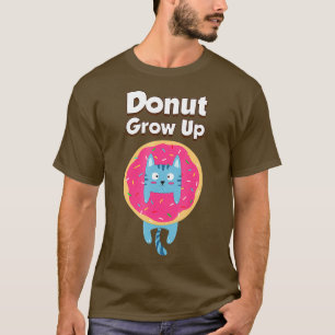 Doughnut Grow Up Funny Pun Food Cat Doughnut Fun T-Shirt