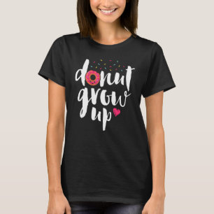 Doughnut Grow Up Girls Women Doughnut Food Desse T-Shirt