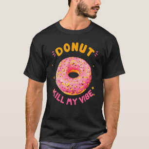 Doughnut Kill My Vibe  Doughnut  Doughnut Pun T-Shirt
