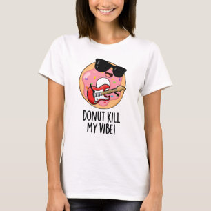 Doughnut Kill My Vibe Funny Food Pun T-Shirt