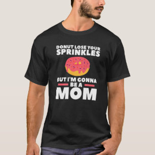 Doughnut Lose Your Sprinkles But I'm Gonna Be A Mo T-Shirt