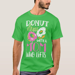 Doughnut mess with a mom fried dough gift T-Shirt