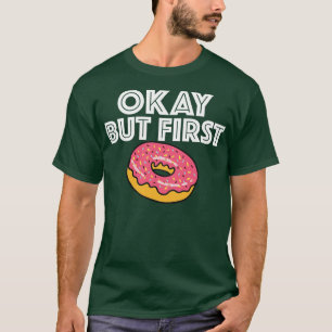 Doughnut   Ok But First  T-Shirt