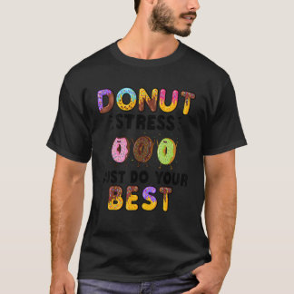 Doughnut Stress Just Do Your Best     Teachers Tes T-Shirt