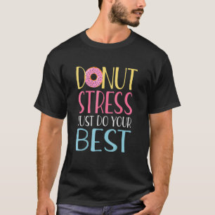 Doughnut Stress Just Do Your Best Teachers Testing T-Shirt