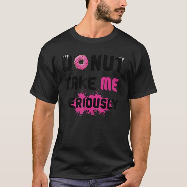Doughnut Take Me Seriously  Quote Pun T-Shirt (Front)