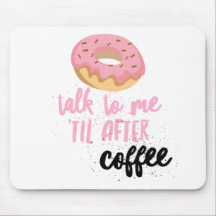 Doughnut Talk to Me 'Til After Coffee Mouse Pad