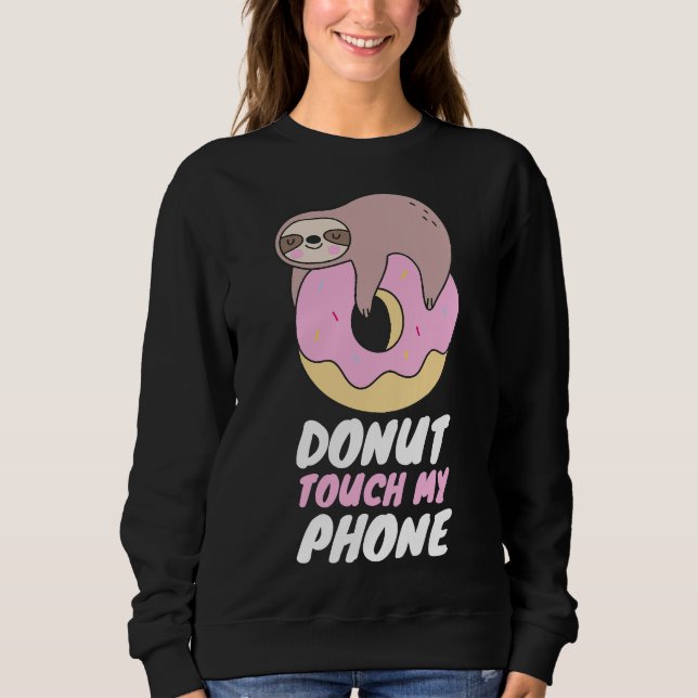 Doughnut Touch My Phone Sloth Doughnut Pun Sweatshirt (Front)