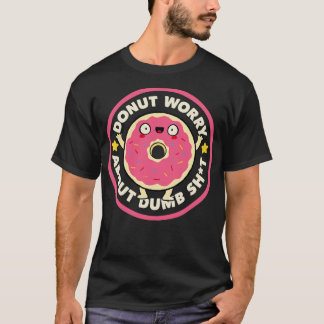 Doughnut Worry About Dumb by Tobe Fonseca T-Shirt