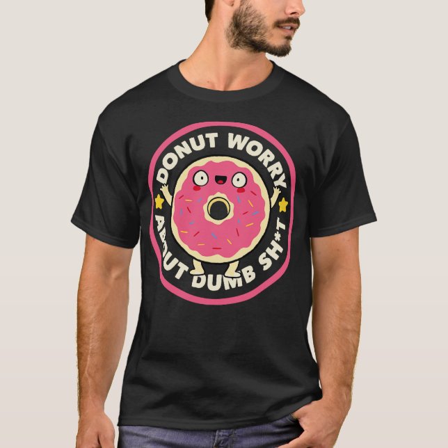 Doughnut Worry About Dumb by Tobe Fonseca T-Shirt (Front)