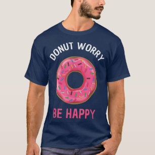 Doughnut Worry Be Happy Funny Baking  T-Shirt