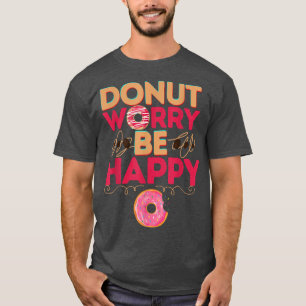 Doughnut worry be happy funny doughnut Day T-Shirt