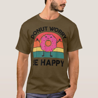 Doughnut Worry Be Happy Sweet Snack Lover Gifts D T-Shirt