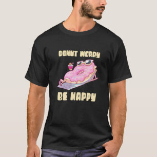 Doughnut Worry Be Happy Sweetened Food Doughnut T-Shirt
