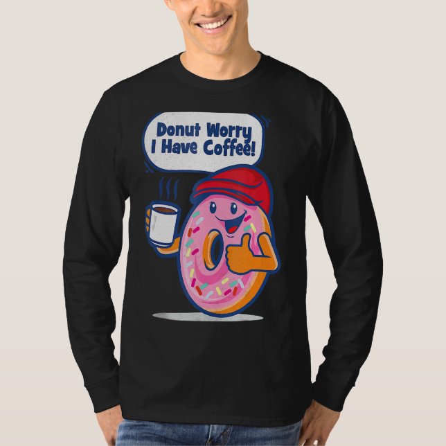 Doughnut Worry I Have Coffee T-Shirt (Front)