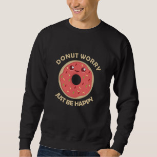 Doughnut Worry Just Be Happy Funny Food Sweatshirt