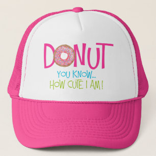 Doughnut you know how cute I am Trucker Hat