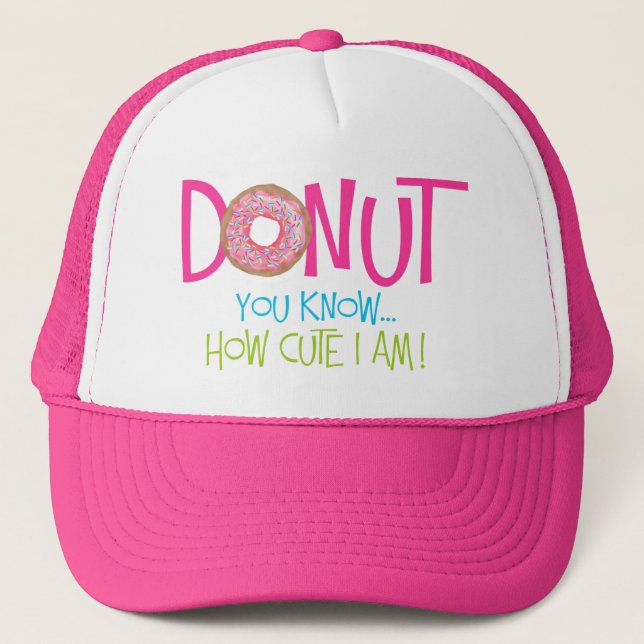 Doughnut you know how cute I am Trucker Hat (Front)
