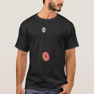 Doughnuts Is There Anything They Can't Do Food Pu T-Shirt