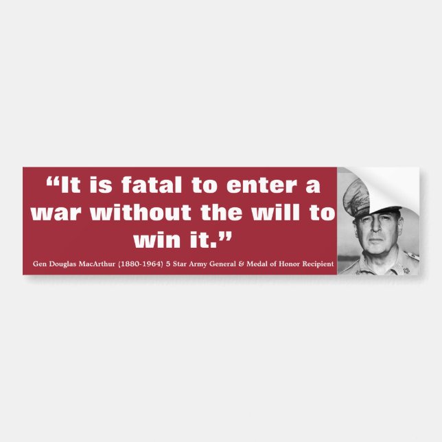 DOUGLAS MacARTHUR It is Fatal to Enter a War Bumper Sticker (Front)