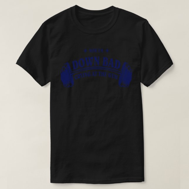 Down Bad Crying at the Gym TShirt 5 (Design Front)
