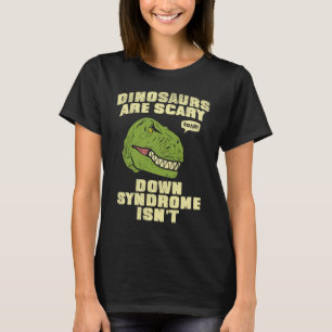 Down Syndrome Dinosaurs are Scary Down Syndrom isn T-Shirt